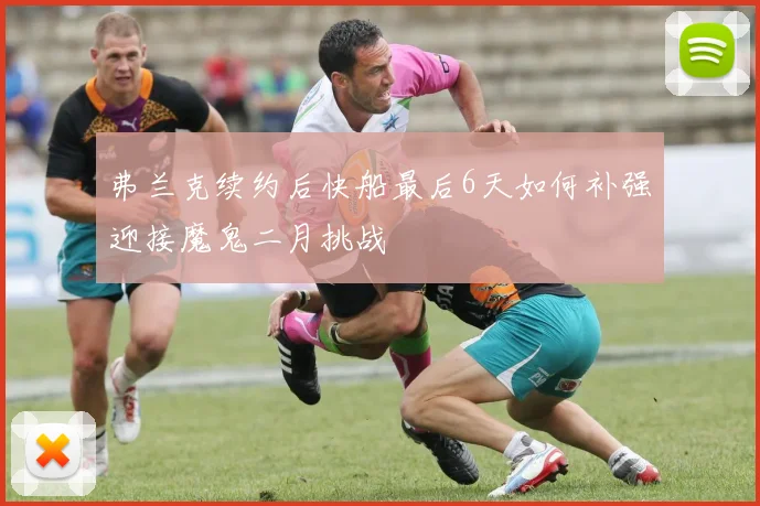 弗兰克续约后快船最后6天如何补强迎接魔鬼二月挑战