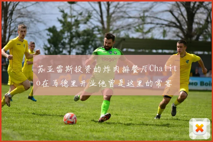 苏亚雷斯投资的炸肉排餐厅Chalito在马德里开业他曾是这里的常客
